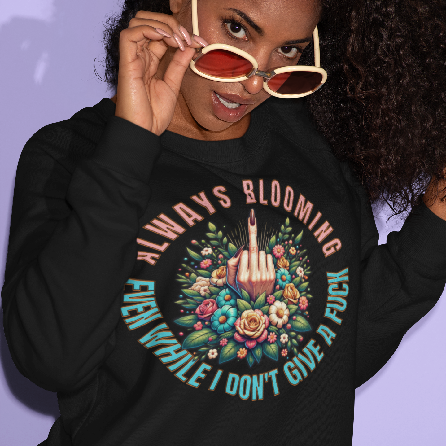 Always Blooming Even When I Don't Give a F*ck Sweatshirt