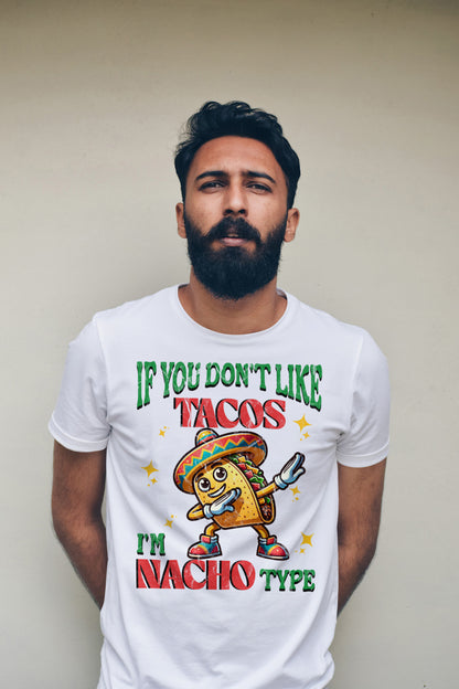 If You Don't Like Tacos I'm Nacho Type Tee